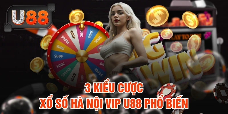 Hướng dẫn các kiểu cược xổ số Hà Nội Vip U88 phổ biến