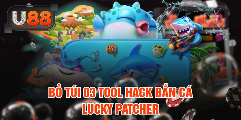 Bỏ túi 03 tool hack bắn cá Lucky Patcher