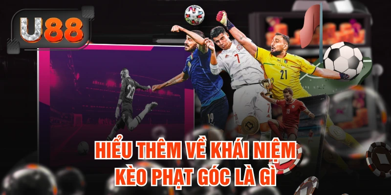 Kèo Phạt Góc Là Gì? Hướng Dẫn Đọc Kèo Chi Tiết Tại U88