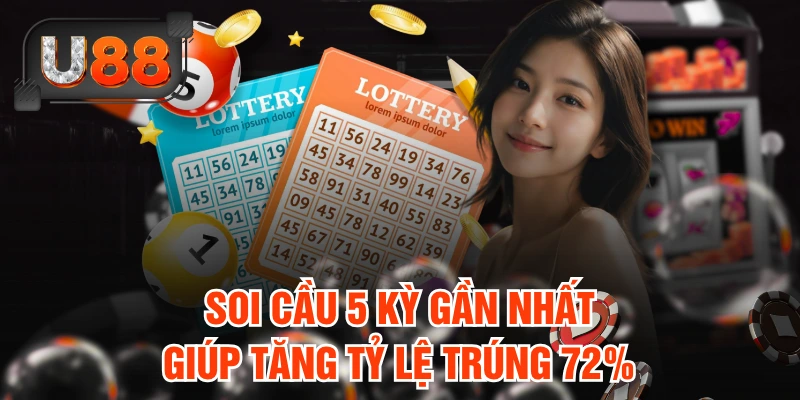 Soi cầu 5 kỳ gần nhất giúp tăng tỷ lệ trúng 72%